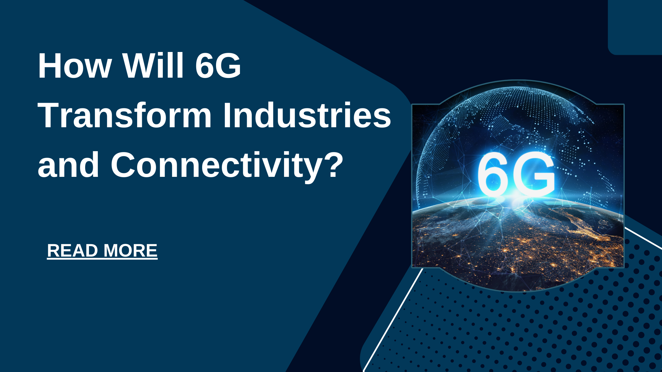 Beyond Speed: How Will 6G Transform Industries?