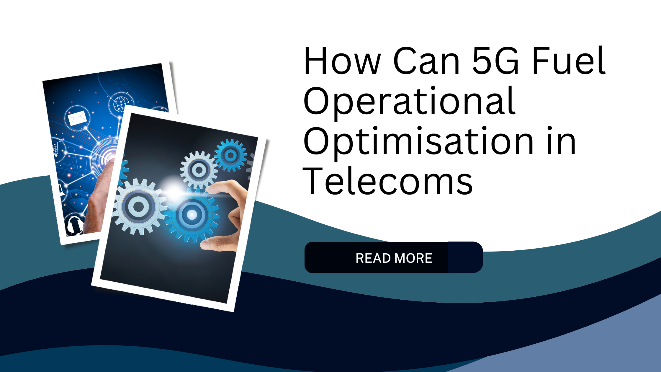 How 5G Can Fuel Operational Optimisation in the Telecom Industry